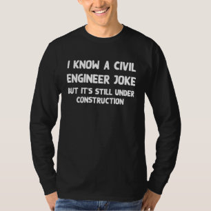 I Know A Civil Engineer Joke But It's Under Constr T-Shirt