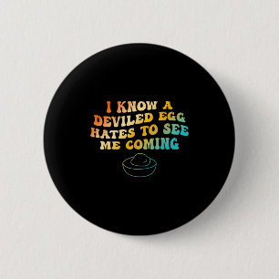 I Know A Deviled Egg Hates To See Me Coming Funny  6 Cm Round Badge