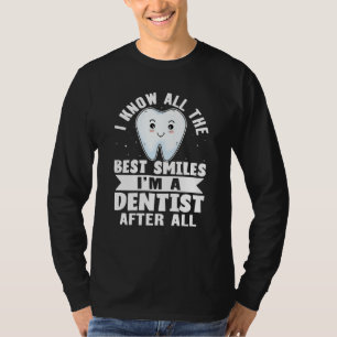 I Know All The Best Smiles I'm A Dentist After All T-Shirt