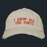 I KNOW ALL THE FONTS EMBROIDERED HAT<br><div class="desc">I KNOW ALL THE FONTS the hat</div>