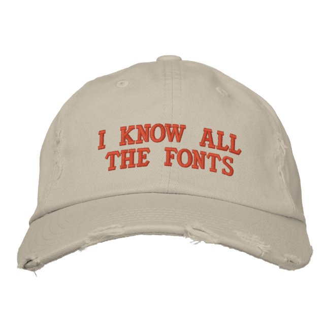 I KNOW ALL THE FONTS EMBROIDERED HAT (Front)