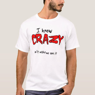 I Know Crazy Funny T-Shirt Humour