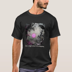 I Know Enough Science To Be Dangerous T-Shirt