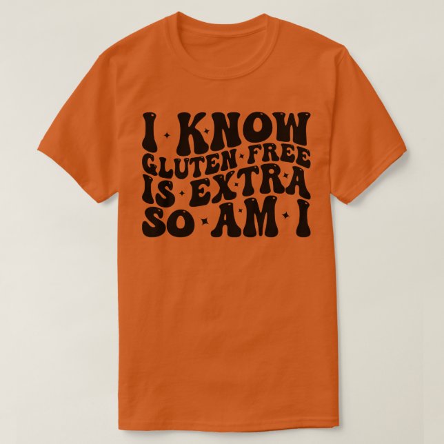 i know gluten free is extra so am i 1 T-Shirt (Design Front)