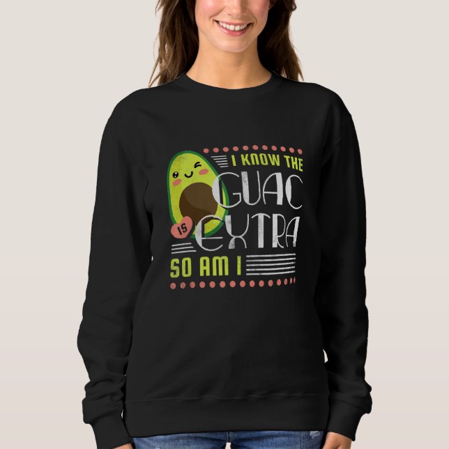 I Know Guac Is Extra So Am I Avocado Sweatshirt (Front)