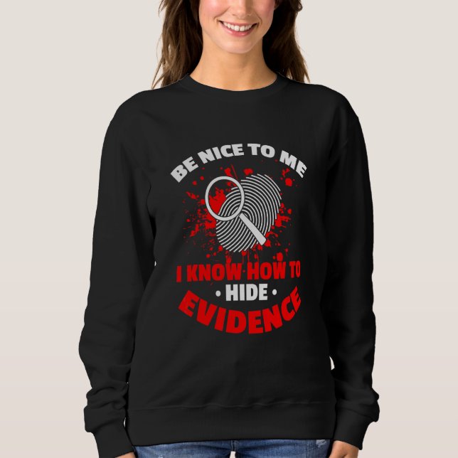 I Know How To Hide Evidence Crime Scene Forensic S Sweatshirt (Front)