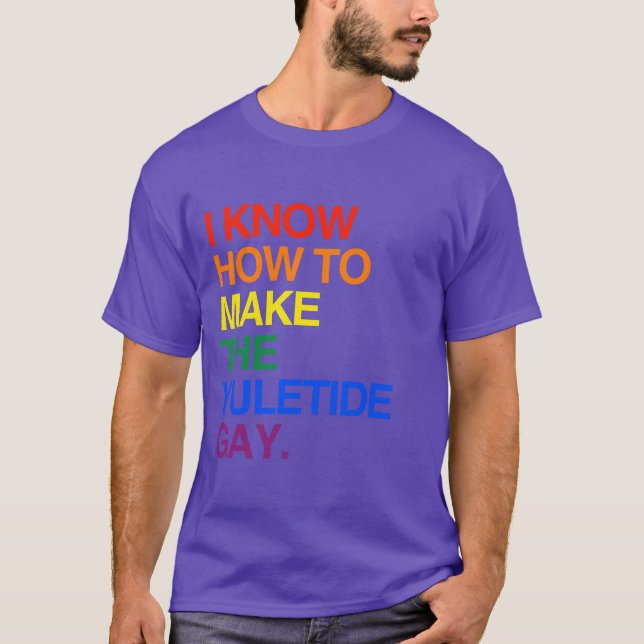 I KNOW HOW TO MAKE THE YULE TIDE GAY T-Shirt (Front)