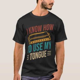 I Know How To Use My Tongue Harmonica Player T-Shirt