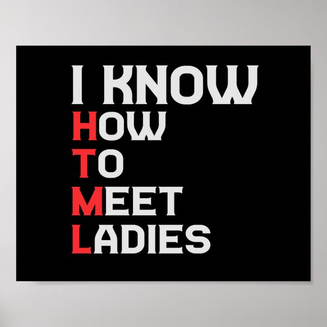 I Know HTML How To Meet Ladies Funny Coding Lover Poster (Front)