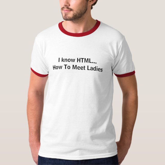 I know HTML...How To Meet Ladies T-Shirt (Front)