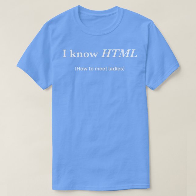 I know HTML how to meet ladies T-Shirt (Design Front)