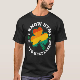 I know HTML How to Meet Lasses Funny Irish Clover  T-Shirt