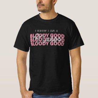 I Know I Am a Bloody Good Nurse Shirt – Funny gift