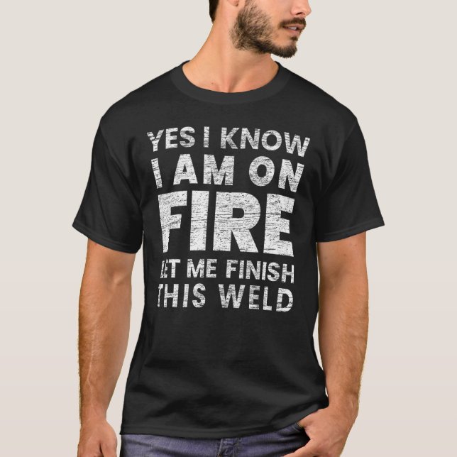 I know I am On Fire   Welder Welding Men T-Shirt (Front)