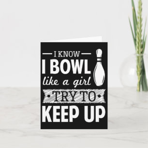 I Know I Bowl Like A Girl Try To Keep Up Card