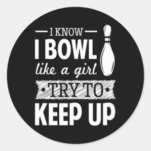 I Know I Bowl Like A Girl Try To Keep Up Classic Round Sticker