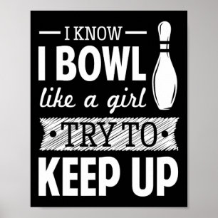 I Know I Bowl Like A Girl Try To Keep Up  Poster