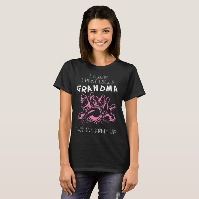 I Know I Bowl Like A Grandma Try To Keep Up Tshirt (Front Full)