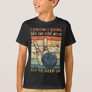 I Know I Bowl Like An Old Man Try To Keep Up Funny T-Shirt