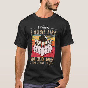 I Know I Bowl Like An Old Man Try To Keep Up Retro T-Shirt