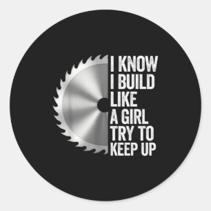 I Know I Built Like A Girl Try To Keep Up Saw Blad Classic Round Sticker