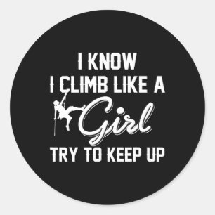 I Know I Climb Like A Girl Try To Keep Up T Shirt  Classic Round Sticker