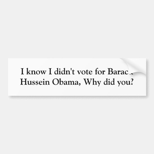 I know I didn't vote for Barack Hussein Obama, ... Bumper Sticker (Front)