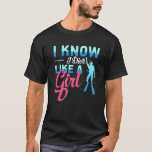 I Know I Dive Like A Girl Scubadiver, Freediver Di T-Shirt
