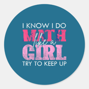 I Know I Do Math Like A Girl Try To Keep Up Funny  Classic Round Sticker
