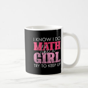 I Know I Do Math Like A Girl Try To Keep Up Funny  Coffee Mug