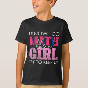 I Know I Do Math Like A Girl Try To Keep Up Funny T-Shirt