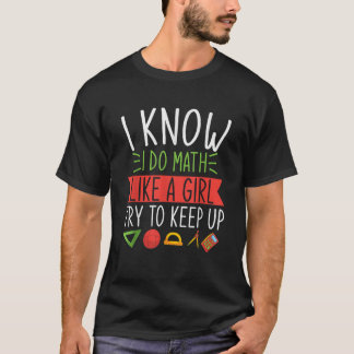 I Know I Do Math Like A Girl Try To Keep Up Funny T-Shirt