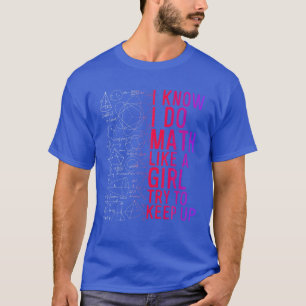 I Know I Do Math Like A Girl Try To Keep Up Math P T-Shirt