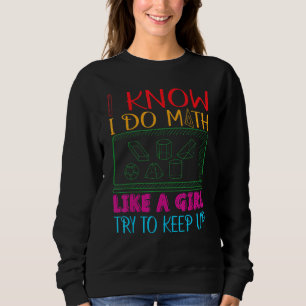 I Know I Do Math Like A Girl Try To Keep Up Math Sweatshirt