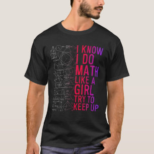 I Know I Do Math Like A Girl Try To Keep Up Teache T-Shirt