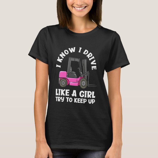 I Know I Drive Like A Girl Funny Female Forklift O T-Shirt (Front)