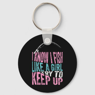 I Know I Fish Like A Girl Cool Fishing Angling Fis Key Ring