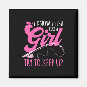 I Know I Fish Like A Girl Fisherwoman Fishing Gift Magnet