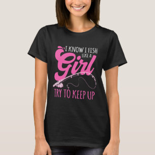 I Know I Fish Like A Girl Fisherwoman Fishing Gift T-Shirt