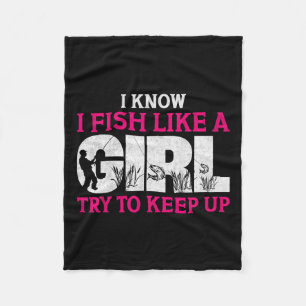 I Know I Fish Like A Girl Funny Fishing Girl Fishe Fleece Blanket