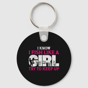 I Know I Fish Like A Girl Funny Fishing Girl Fishe Key Ring