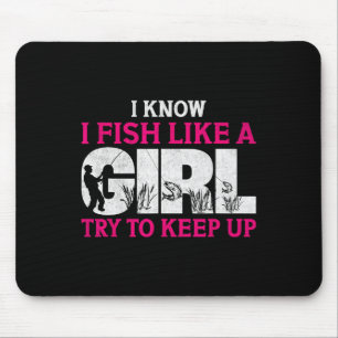 I Know I Fish Like A Girl Funny Fishing Girl Fishe Mouse Mat