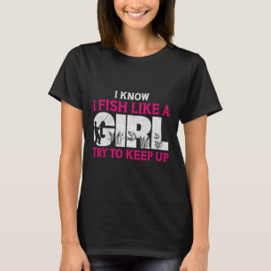 I Know I Fish Like A Girl Funny Fishing Girl Fishe T-Shirt