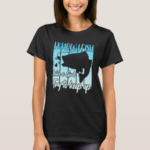 I know i fish like a girl try to keep up 1 T-Shirt