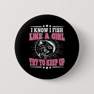 I Know I Fish Like A Girl Try To Keep Up Funny Fis 6 Cm Round Badge