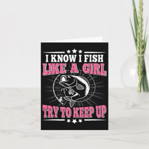 I Know I Fish Like A Girl Try To Keep Up Funny Fis Card