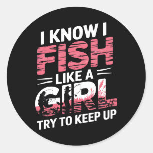 I Know I Fish Like A Girl Try To Keep Up Funny Fis Classic Round Sticker