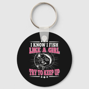 I Know I Fish Like A Girl Try To Keep Up Funny Fis Key Ring