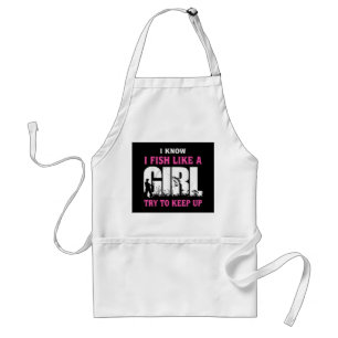 I Know I Fish Like A Girl Try To Keep Up Girl Love Standard Apron