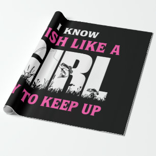 I Know I Fish Like A Girl Try To Keep Up Girl Love Wrapping Paper
